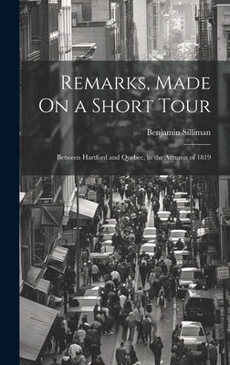 Remarks, Made On a Short Tour: Between Hartford and Quebec, in the Autumn of 1819 by Silliman, Benjamin