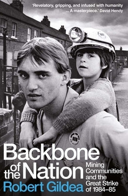 Backbone of the Nation: Mining Communities and the Great Strike of 1984-85 by Gildea, Robert