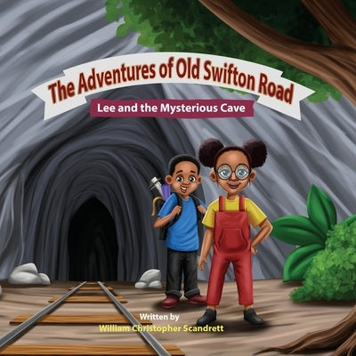 The Adventures of Old Swifton Road: Lee and the Mysterious Cave by Scandrett, William Christopher