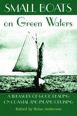 Small Boats on Green Waters: A Treasury of Good Reading on Coastal and Inland Cruising by Anderson, Brian