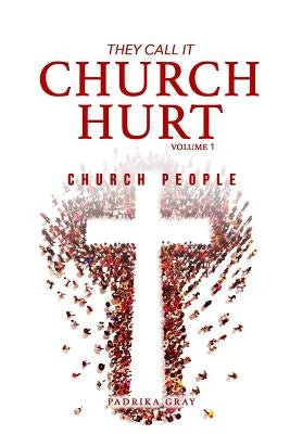 They Call It Church Hurt: Church People - Volume 1 by Gray, Padrika