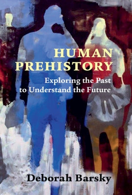 Human Prehistory: Exploring the Past to Understand the Future by Barsky, Deborah