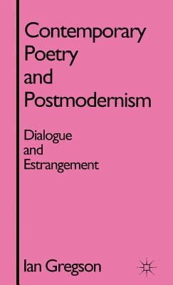 Contemporary Poetry and Postmodernism: Dialogue and Estrangement by Gregson, I.
