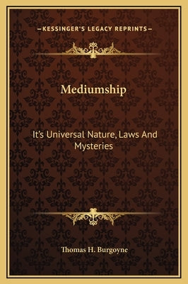 Mediumship: It's Universal Nature, Laws and Mysteries by Burgoyne, Thomas H.