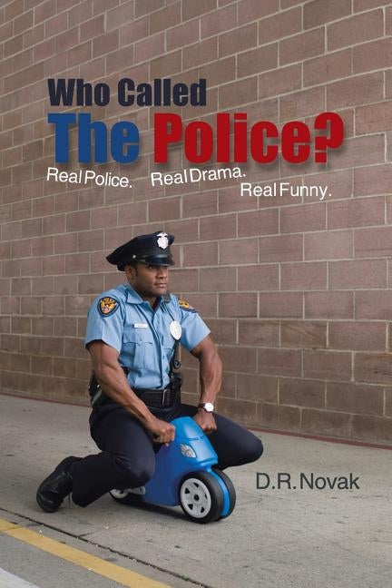 Who Called the Police?: Real Police. Real Drama. Real Funny. by Novak, D. R.