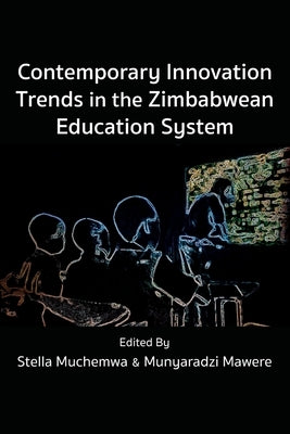 Contemporary Innovation Trends in the Zimbabwean Education System by Muchemwa, Stella