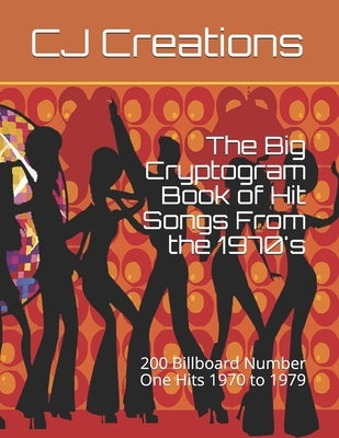 The Big Cryptogram Book of Hit Songs From the 1970's: 200 Billboard Number One Hits 1970 to 1979 by Creations, Cj