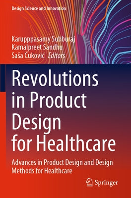 Revolutions in Product Design for Healthcare: Advances in Product Design and Design Methods for Healthcare by Subburaj, Karupppasamy