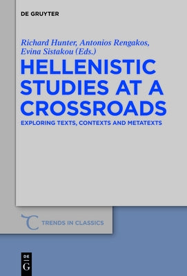 Hellenistic Studies at a Crossroads: Exploring Texts, Contexts and Metatexts by Hunter, Richard
