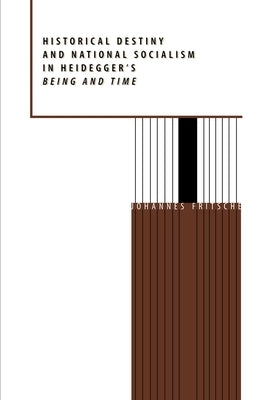 Historical Destiny and National Socialism in Heidegger's Being and Time by Fritsche, Johannes