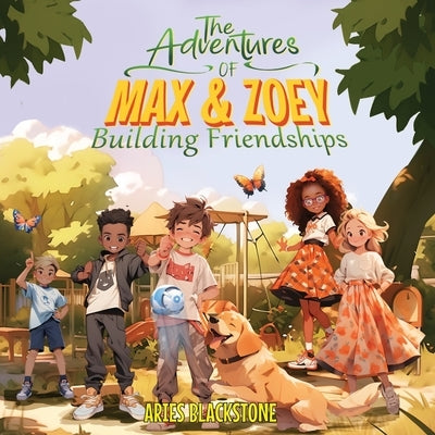 The Adventures of Max & Zoey: Building Friendships by Blackstone, Aries