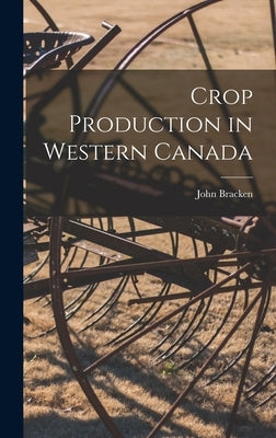 Crop Production in Western Canada by 1883-, Bracken John