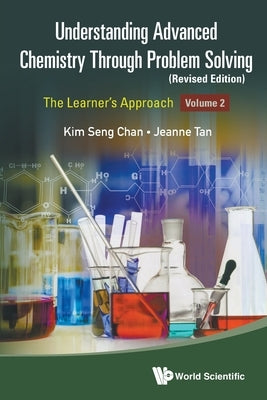 Understanding Advanced Chemistry Through Problem Solving: The Learner's Approach - Volume 2 (Revised Edition) by Chan, Kim Seng
