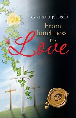 From Loneliness to Love: My Miraculous Transformation by Johnson, Cynthia D.