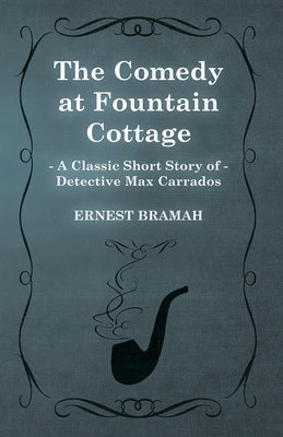 The Comedy at Fountain Cottage (A Classic Short Story of Detective Max Carrados) by Bramah, Ernest