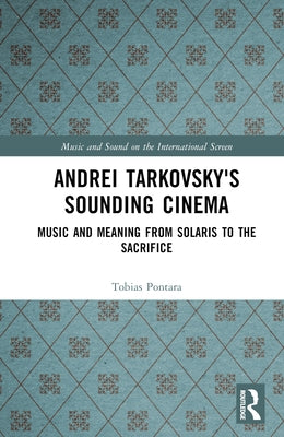 Andrei Tarkovsky's Sounding Cinema: Music and Meaning from Solaris to The Sacrifice by Pontara, Tobias