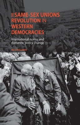 The Same-Sex Unions Revolution in Western Democracies: International Norms and Domestic Policy Change by Kollman, Kelly