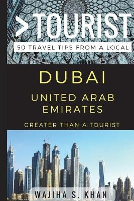 Greater Than a Tourist Dubai United Arab Emirates: 50 Travel Tips from a Local by Tourist, Greater Than a.