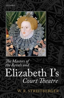 The Masters of the Revels and Elizabeth I's Court Theatre by Streitberger, W. R.