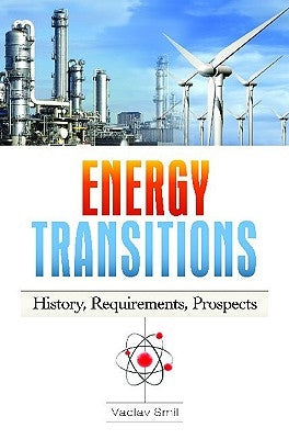 Energy Transitions: History, Requirements, Prospects by Smil, Vaclav