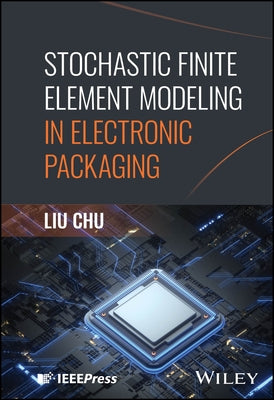 Stochastic Finite Element Modeling in Electronic Packaging by Chu, Liu