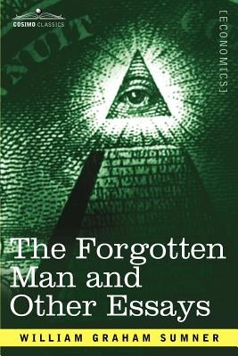 The Forgotten Man and Other Essays by Sumner, William Graham