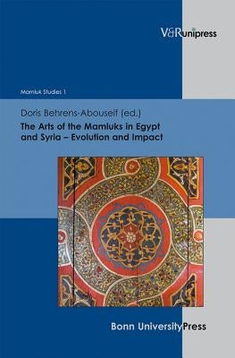 The Arts of the Mamluks in Egypt and Syria: Evolution and Impact by Behrens-Abouseif, Doris