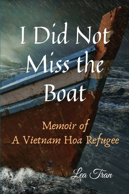I Did Not Miss the Boat: Memoir of a Vietnam Hoa Refugee by Tran, Lea