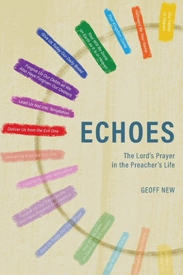 Echoes . . . The Lord's Prayer in the Preacher's Life by New, Geoff
