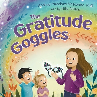 The Gratitude Goggles: A Children's Book About Positivity and Appreciation of Life by Mendoza-Vasconez, Andrea