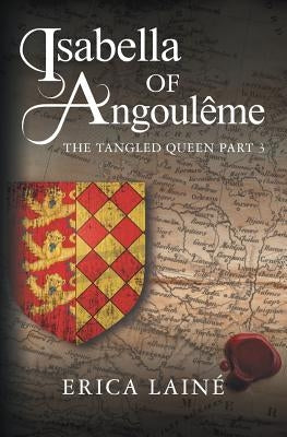 Isabella of Angoulême: The Tangled Queen Part 3 by Lainé, Erica