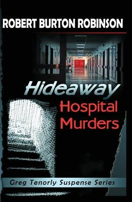 Hideaway Hospital Murders: Greg Tenorly Suspense Series - Book 2 by Robinson, Robert Burton