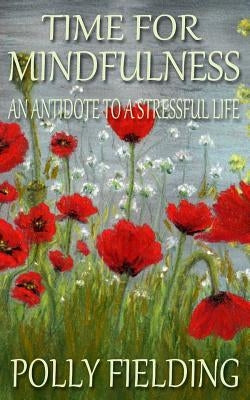 Time for Mindfulness: An Antidote to a Stressful Life by Fielding, Polly