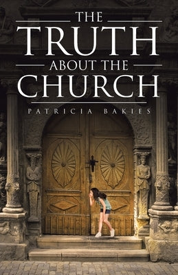 The Truth About the Church by Bakies, Patricia