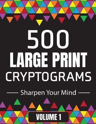 500 Large Print Cryptograms to Sharpen Your Mind: A Cipher Puzzle Book - Volume 1 by Smiles, Suzie Q.