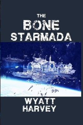 The Bone Starmada: Book One by Harvey, Wyatt D.