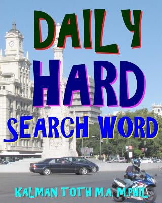 Daily Hard Search Word: 300 Entertaining & Educational Themed Word Search Puzzles by Toth M. a. M. Phil, Kalman