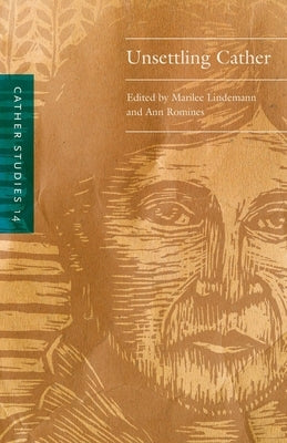 Cather Studies, Volume 14: Unsettling Cather by Cather Studies