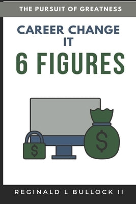 6 Figures Career Change IT by Bullock, Reginald, II