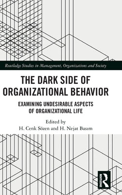 The Dark Side of Organizational Behavior: Examining Undesirable Aspects of Organizational Life by Sözen, H. Cenk
