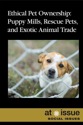 Ethical Pet Ownership: Puppy Mills, Rescue Pets, and Exotic Animal Trade by Idzikowski, Lisa