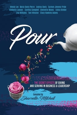Pour: The Secret Effects of Giving and Serving in Business & Leadership by Mitchell, Sharvette