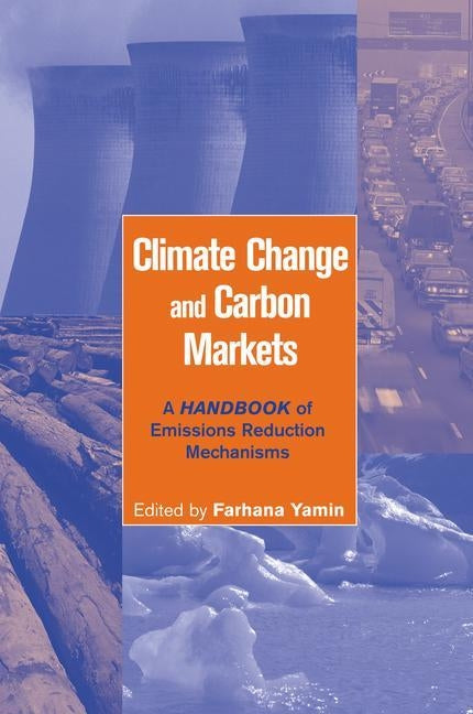 Climate Change and Carbon Markets: A Handbook of Emissions Reduction Mechanisms by Yamin, Farhana