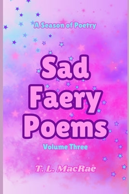 Sad Faery Poems: Volume Three by MacRae, T. L.