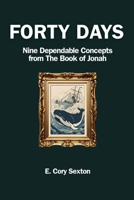 Forty Days: 9 Concepts For the Christian from the Book of Jonah by Sexton, E. Cory