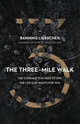The Three-Mile Walk: The Courage You Need to Live the Life God Wants for You by Liebscher, Banning