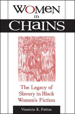 Women in Chains: The Legacy of Slavery in Black Women's Fiction by Patton, Venetria K.