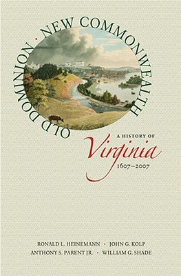 Old Dominion, New Commonwealth: A History of Virginia, 1607-2007 by Heinemann, Ronald L.