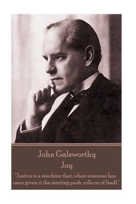 John Galsworthy - Joy: "Justice is a machine that, when someone has once given it the starting push, rolls on of Itself." by Galsworthy, John