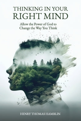 Thinking in Your Right Mind: Allow the Power of God to Change the Way You Think by Hamblin, Henry Thomas